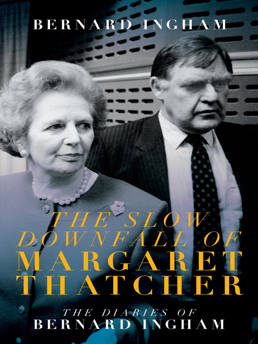 Title details for The Slow Downfall of Margaret Thatcher by Bernard Ingham - Available